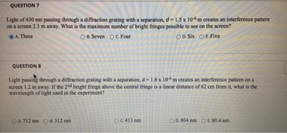 QUESTION 7 Light of 430 nm passing through a diffraction grating with a separation, d=1.5 x 10-6 m creates an interference pa
