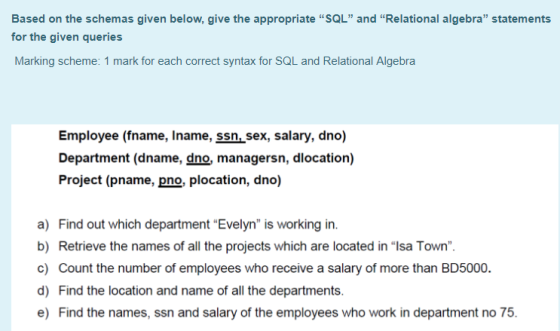 Based on the schemas given below, give the appropriate “SQL” and “Relational algebra” statements for the given queries Markin