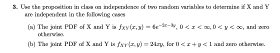 3. Use the proposition in class on independence of two random variables to determine if X and Y are independent in the follow