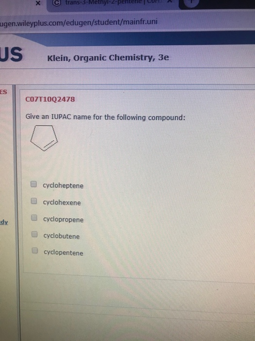 C trans-3-Methyl-2-pentru agen.wileyplus.com/edugen/student/mainfr.uni Klein, Organic Chemistry, 3e CO7T1002478 Give an IUPAC