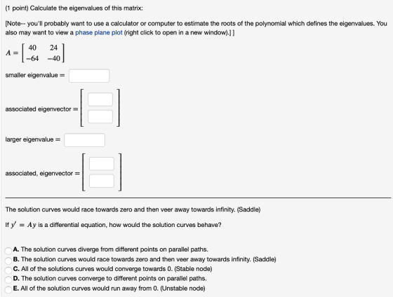 (1 point) Calculate the eigenvalues of this matrix: [Note-- youll probably want to use a calculator or computer to estimate