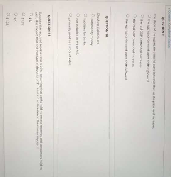 Question Completion Status: QUESTION 9 The slope of the aggregate demand curve indicates that, as the price level increases,