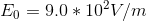 E_0=9.0*10^2 V/m
