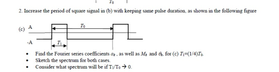 2. Increase the period of square signal in (b) with keeping same pulse duration, as shown in the following figure То (c) A -A