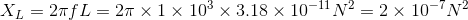 X_{L}=2\pi fL =2\pi \times 1\times 10^{3}\times 3.18\times 10^{-11}N^{2}=2\times 10^{-7}N^{2}