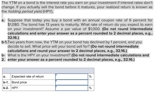 The YTM on a bond is the interest rate you earn on your investment if interest rates dont change. If you actually sell the b