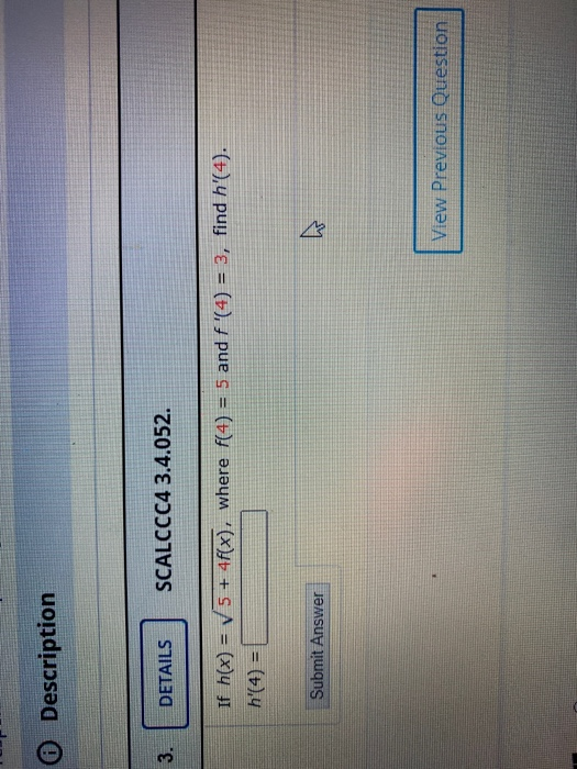 O Description 3. DETAILS SCALCCC4 3.4.052. If h(x) = V5 + 4f(x), where f(4) = 5 and f (4) = 3, find h(4). h(4) Submit Answ