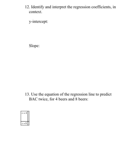 12. Identify and interpret the regression coefficients, in context. y-intercept: Slope 13. Use the equation of the regression