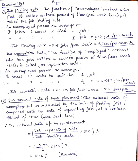 So) Job inding Tati The fraction find İots юthin a certam período tine ( called the job findin rate An un employed Perron on average รั- it takes 2 weeks find i jot unemployedworkeus who hure) , is Ime (per week Job finding nate 0.5 Jobs /pen week-2 jobs/permonth Job separetion Rate The fraction of employed ke who lose jobs within a certain period of time hene) , is called iob sepanation nate An employed pewn σ avera ge,- t lakes 12 weeks to quit the i job (per week o 08 3 job/per week ration даte Job seponca The natunal rate unemployment i calculated by the rate orf finding jets comparad oith the nati of sepavaln jos at a certain od time (per week herz) (ou .: The natural rate. Job separatuna Jrate 16 6 . (Answer)