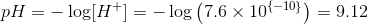 pH=-\log[H^+]=-\log \left(7.6\times 10^{\left\{-10\right\}}\right)=9.12