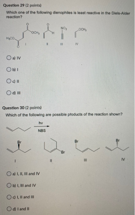Question 29 (2 points) Which one of the following dienophiles is least reactive in the Diels-Alder reaction? NO OCH H3CO TI I