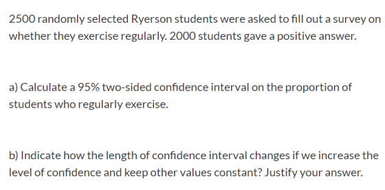 2500 randomly selected Ryerson students were asked to fill out a survey on whether they exercise regularly. 2000 students gav