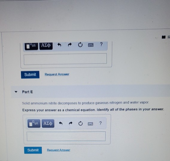 Submit Request Answer Part E Solid ammonium nitrite decomposes to produce gaseous nitrogen and water vapor Express your answe