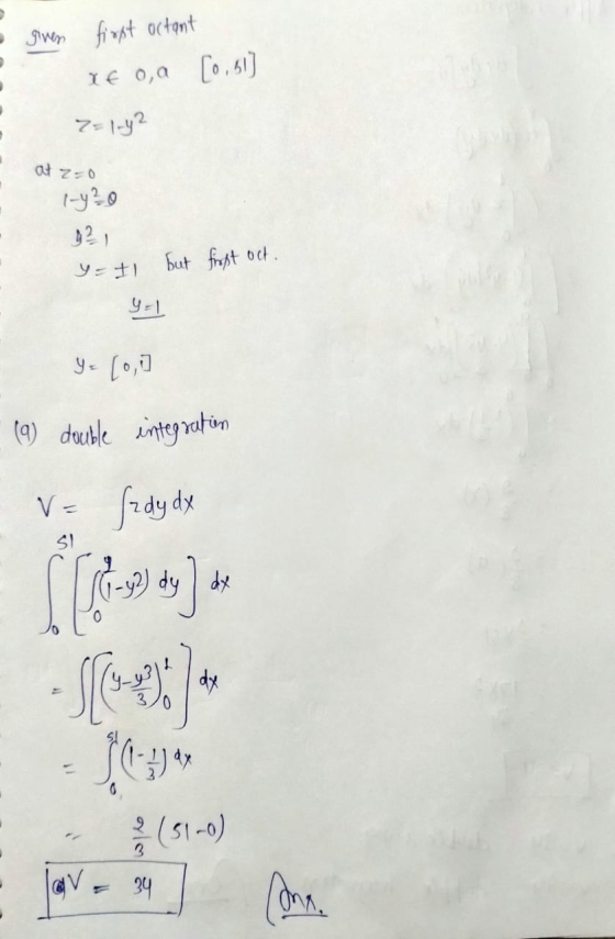 given first octant € 0,a [0,51) 7=1-42 at 2:0 1-4²0 but first oct. y = 11 Yol Yu (0,] (a) deuble integration V= (zdy dy SI -