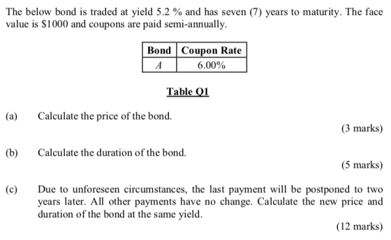 The below bond is traded at yield 5.2 % and has seven (7) years to maturity. The face value is $1000 and coupons are paid sem