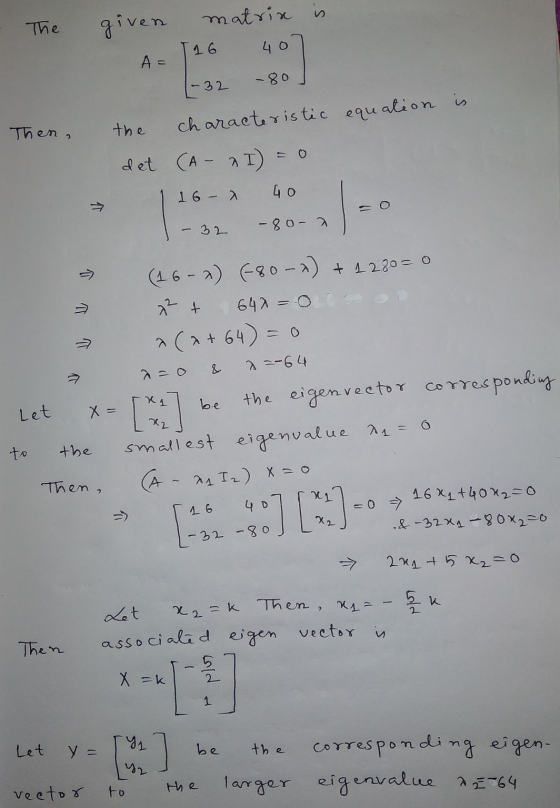 matrix is The given I 16 4o A= -80 - 32 Then, the characteristic equation is det (A - I) 16- X 40 1- - 32 -80- ² t > (16-2) (