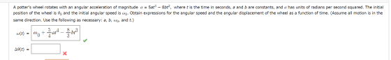 A potters wheel rotates with an angular acceleration of magnitude a = 5at? – 8bt?, where t is the time in seconds, a and b a