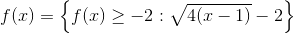 f(x)=\left \{ f(x)\geq-2:\sqrt{4(x-1)}-2 \right \}