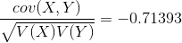 \frac{cov(X,Y)}{\sqrt{V(X)V(Y)}} = - 0.71393