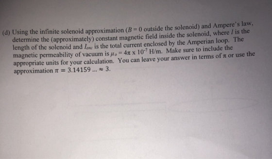 (d) Using the infinite solenoid approximation (B = 0) outside the solenoid) and Amperes law, determine the approximately) co