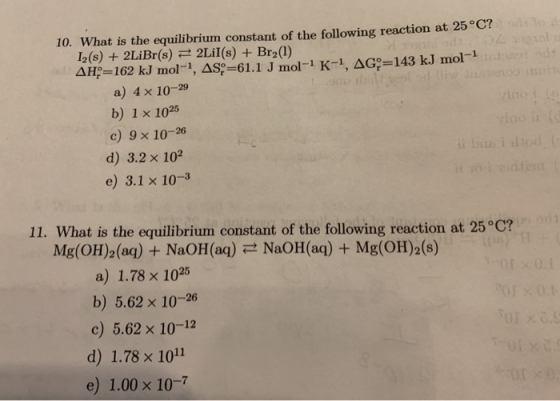 to t o 10. What is the equilibrium constant of the following reaction at 25°C? 1(s) + 2LiBr(s) 22Lil(s) + Br2(1) AHO=162 kJ m