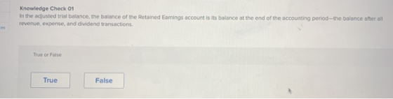 Knowledge Check 01 In the adjusted trial balance, the balance of the Retained Earnings account is its balance at the end of t