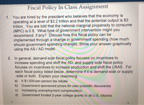Fiscal Policy In Class Assignment You are hired by the president who believes that the economy is operating at a level of $3.