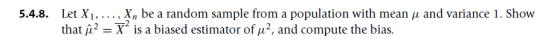 , X, be a random sample from a population with mean μ and variance Show let XI. . . . , 5.4.8. that ¡2 -X* is a biased estima