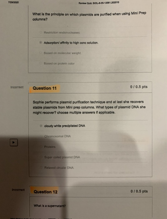 7/29 2020 Review Quiz: BIOL-8-05-12581.202010 What is the principle on which plasmids are purified when using Mini Prep colum