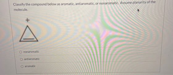 Classify the compound below as aromatic, antiaromatic, or nonaromatic. Assume planarity of the molecule. nonaromatic antiarom