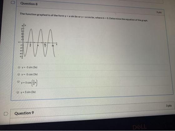 Question 8 3 pts The function graphed is of the formy a sin bx or y = a cosbx, whereb > 0. Determine the equation of the grap