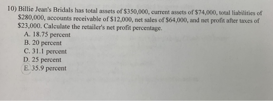 10) Billie Jeans Bridals has total assets of $350,000, current assets of $74,000, total liabilities of $280,000, accounts re