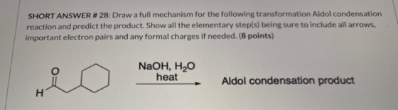 SHORT ANSWER # 28: Draw a full mechanism for the following transformation Aldol condensation reaction and predict the product