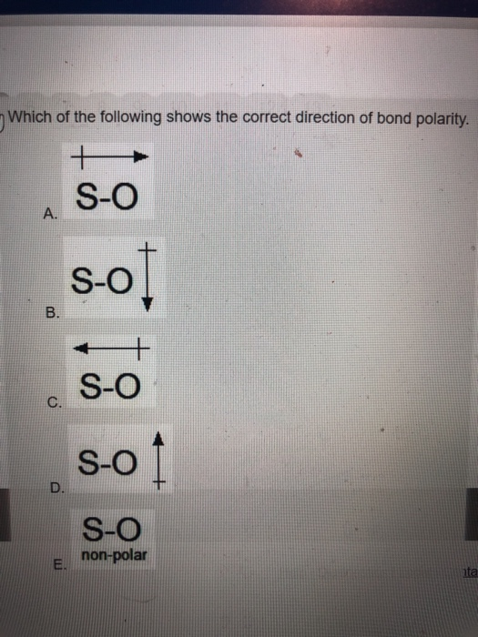 Which of the following shows the correct direction of bond polarity. A. S-O c. S-o S-O E non-polar ita
