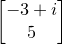 \small \begin{bmatrix}-3+i\\ 5\end{bmatrix}