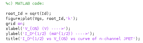 4c) MATLAB code : root Id = sqrt(Id); figure;plot(Vgs, root Id, k); grid on; xlabel(v tGsł (v)>; ylabel(I D 1/2 (mA 11/2) )