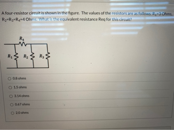 A four-resistor circuit is shown in the figure. The values of the resistors are as follows: R1=3 Ohms, Rz=R3=R4=4 Ohms. What