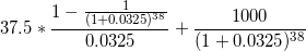 \small 37.5 *\frac{1-\frac{1}{(1+0.0325)^{38}}}{0.0325} + \frac{1000}{(1+0.0325)^{38}}
