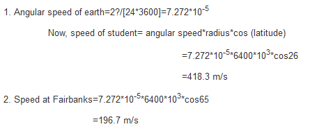 1. Angular speed of earth-22124 3600-727210-5 Now, speed of student- angular speedradiuscos (latitude) 10-5* 7.272 10 6400*