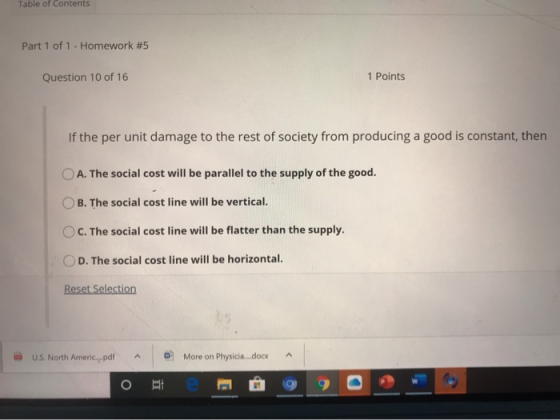 Table of Contents Part 1 of 1 - Homework #5 Question 10 of 16 If the per unit damage to the rest of society from producing a