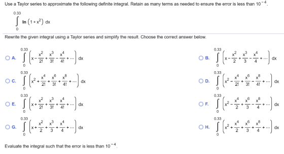 Use a Taylor series to approximate the following definite integral. Retain as many terms as needed to ensure the error is les