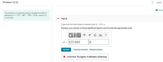 Problem 12.14 < 3 of 9 A Revie The position of a particle along a straight-line path is defined by s = (t - 6t? – 15t + 7) ft