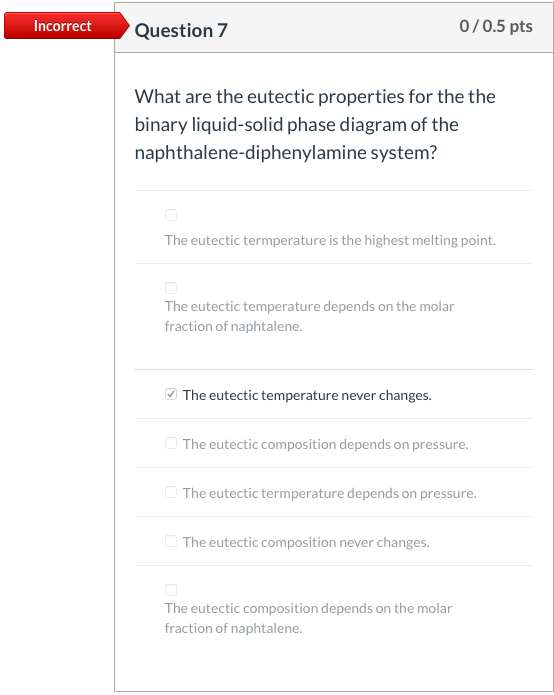 Incorrect Question 7 0/0.5 pts What are the eutectic properties for the the binary liquid-solid phase diagram of the naphthal