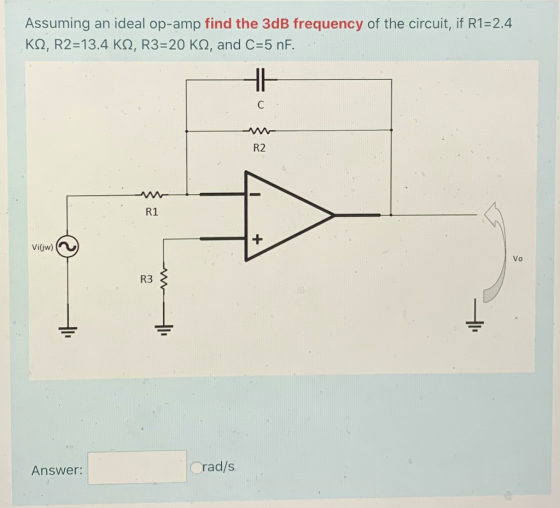 Assuming an ideal op-amp find the 3dB frequency of the circuit, if R1=2.4 KS2, R2=13.4 K2, R3=20 KS2, and C=5 nF. HH C R2 R1