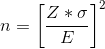 n=\left [ \frac{Z*\sigma}{E} \right ]^{2}