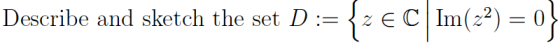 Describe and sketch the set D:= {z €C Im(22) = 0}