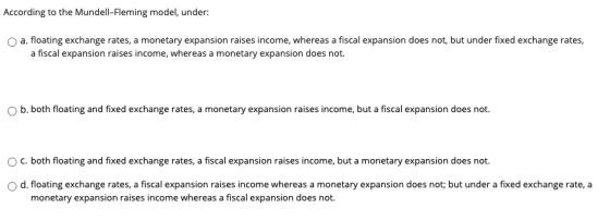 According to the Mundell-Fleming model, under: a. floating exchange rates, a monetary expansion raises income, whereas a fisc
