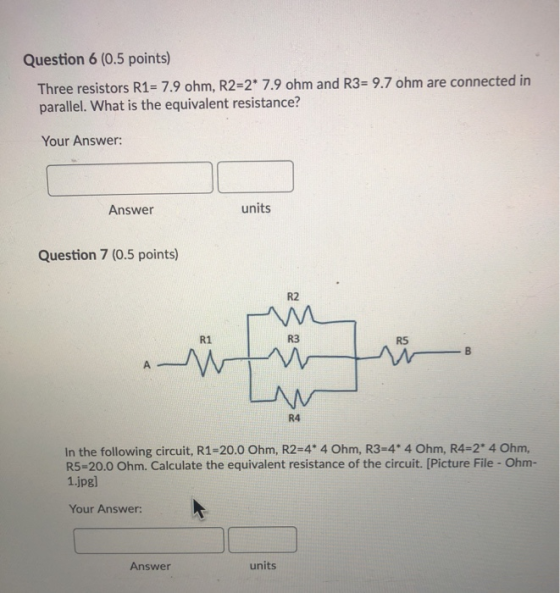 Question 6 (0.5 points) Three resistors R1= 7.9 ohm, R2=2* 7.9 ohm and R3= 9.7 ohm are connected in parallel. What is the equ