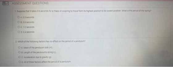 ASSESSMENT QUESTIONS: 1. Suppose that it takes 06 seconds for a mass on a spring to move from its highest position to its low