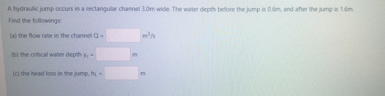 A hydraulic jump occurs in a rectangular channel 3.0m wide. The water depth before the jump is 0.6m, and after the jump is 1.